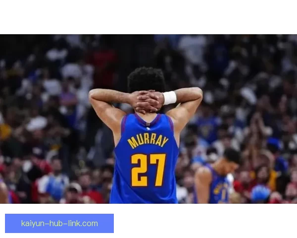 穆雷创掘金队史三分纪录 小波特超越成新赛季三分王